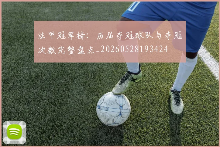 法甲冠军榜：历届夺冠球队与夺冠次数完整盘点_20260528193424