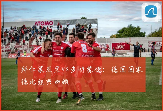 拜仁慕尼黑vs多特蒙德：德国国家德比经典回顾