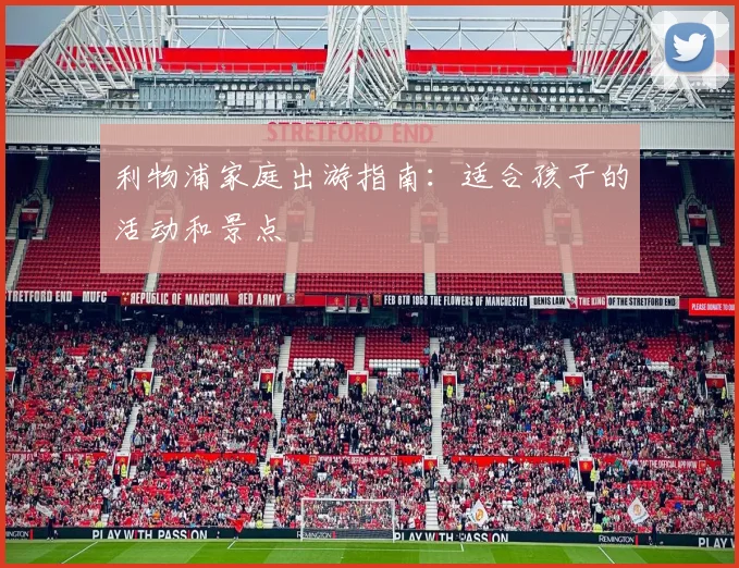 利物浦家庭出游指南：适合孩子的活动和景点