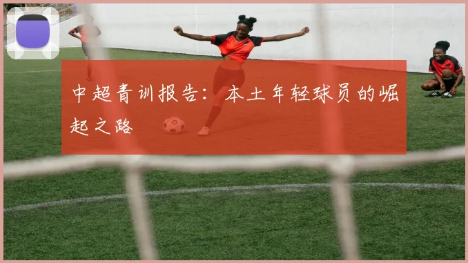 中超青训报告：本土年轻球员的崛起之路