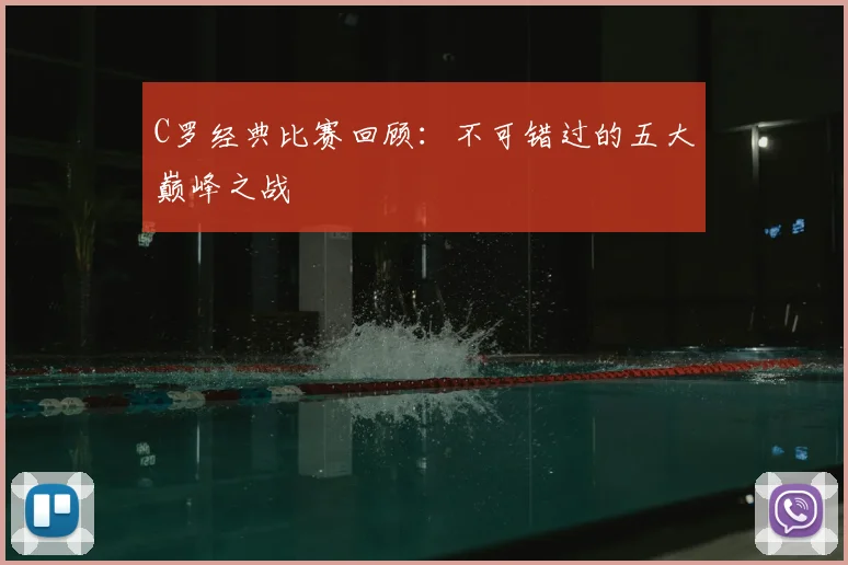 C罗经典比赛回顾：不可错过的五大巅峰之战