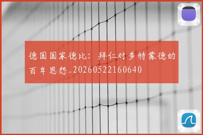 德国国家德比:拜仁对多特蒙德的百年恩怨_20260522160640