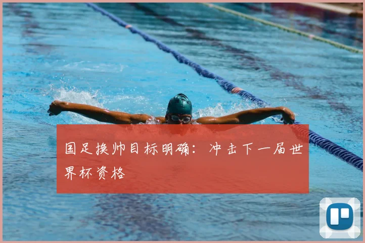 国足换帅目标明确：冲击下一届世界杯资格